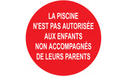 LA PISCINE N'EST PAS AUTORISÉE AUX ENFANTS  NON ACCOMPAGNÉE DE LEURS PARENTS - 10cm - Autocollant(sticker)
